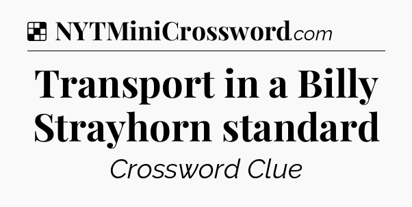 Solution: Transport in a Billy Strayhorn standard - NYT Crossword