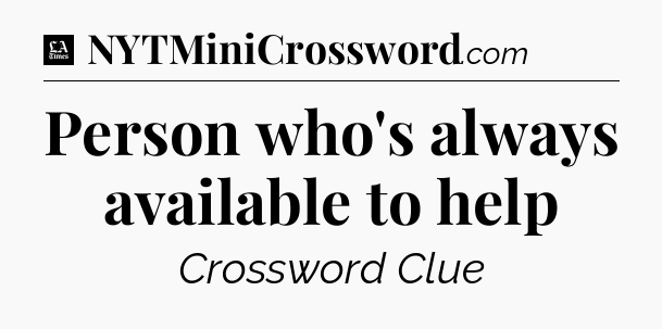 Person who's always available to help - LA Times Crossword