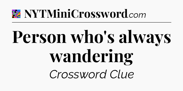 Person who's always wandering Crossword Clue