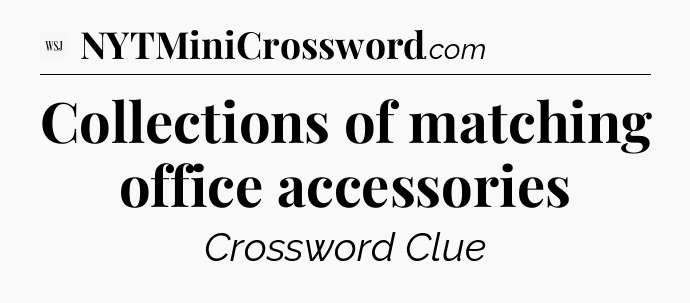 Collections of matching office accessories  - WSJ Crossword