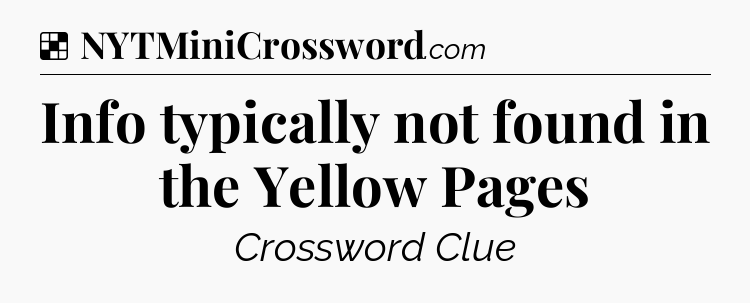 Solution: Info typically not found in the Yellow Pages - NYT Crossword