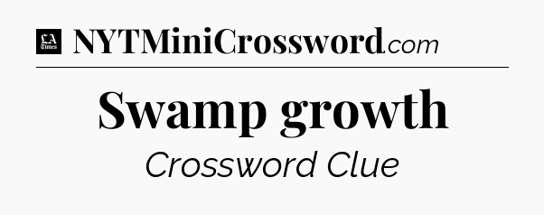 Swamp growth - LA Times Crossword