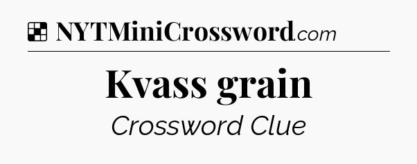Solution: Kvass grain - NYT Crossword