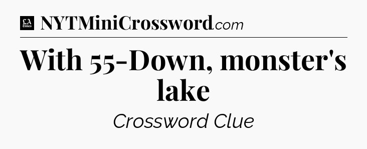 With 55-Down,  monster's lake - LA Times Crossword