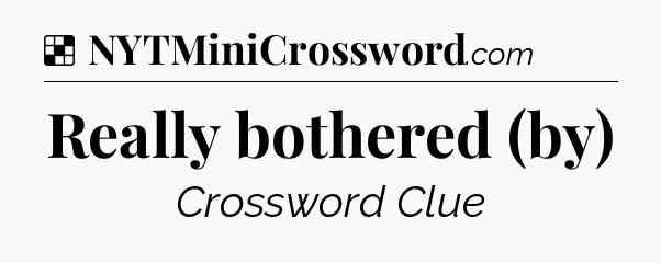 Solution: Really bothered (by) - NYT Crossword