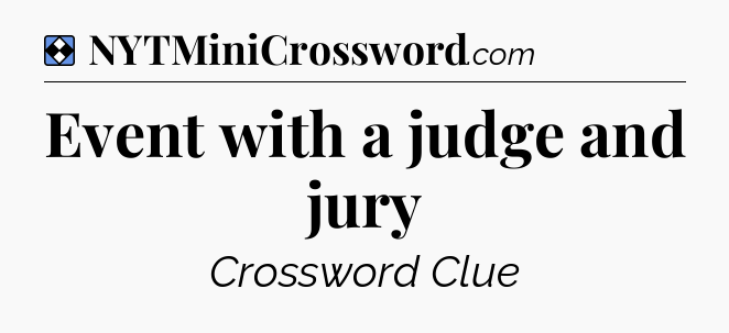 Solution: Event with a judge and jury - NYT Mini Crossword