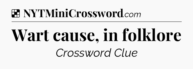 Solution: Wart cause, in folklore - NYT Crossword