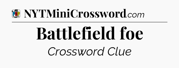 Battlefield foe Crossword Clue