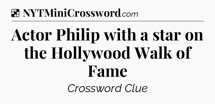 Solution: Actor Philip with a star on the Hollywood Walk of Fame - NYT Crossword