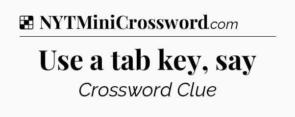 Solution: Use a tab key, say - NYT Crossword