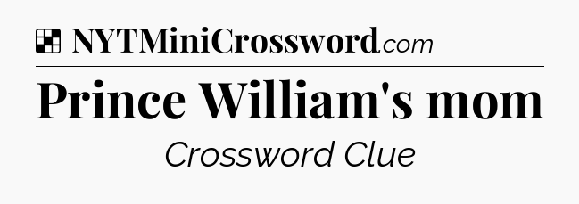 Solution: Prince William's mom - NYT Crossword