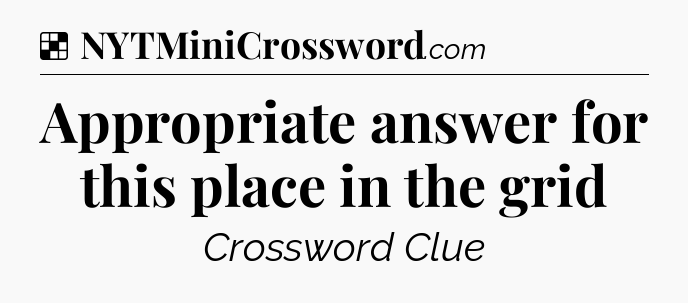 Solution: Appropriate answer for this place in the grid - NYT Crossword