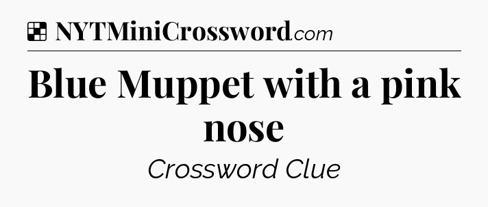 Solution: Blue Muppet with a pink nose - NYT Crossword