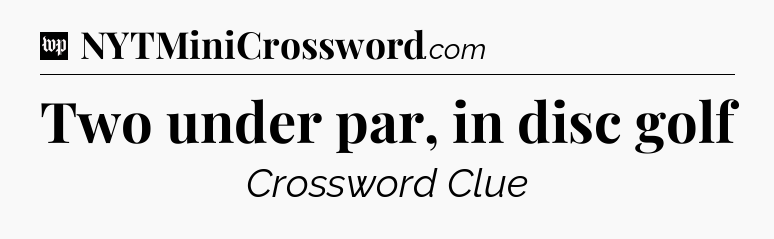 Two under par, in disc golf Crossword Clue