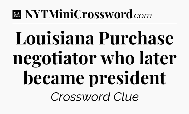 Louisiana Purchase negotiator who later became president - LA Times Crossword