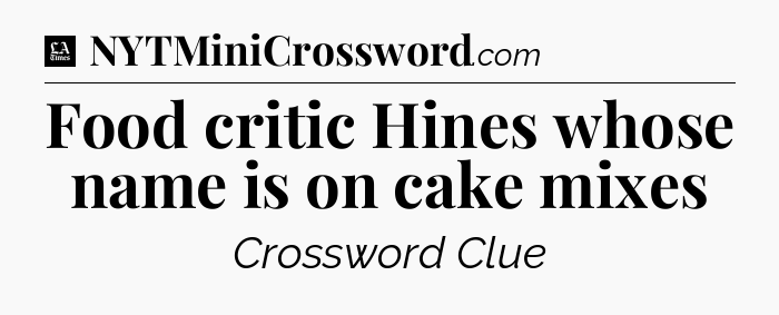Food critic Hines whose name is on cake mixes - LA Times Crossword