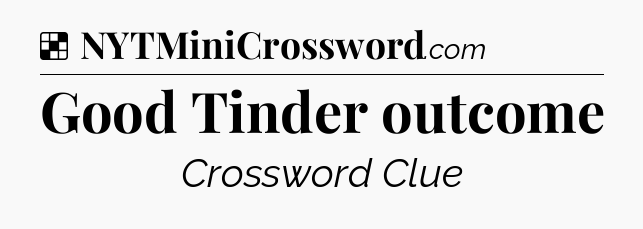 Solution: Good Tinder outcome - NYT Crossword