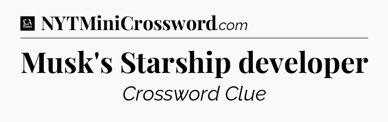 Musk's Starship developer - LA Times Crossword