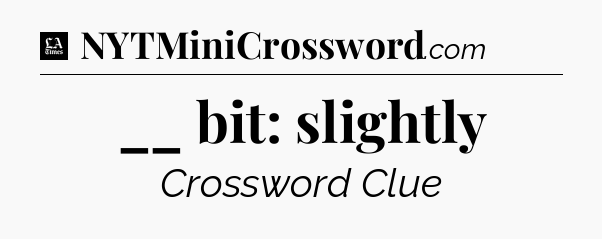 __ bit: slightly - LA Times Crossword