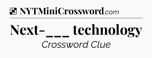 Solution: Next-___ technology - NYT Crossword