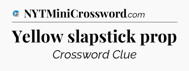 Yellow slapstick prop Crossword Clue
