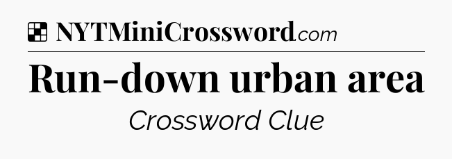 Solution: Run-down urban area - NYT Crossword