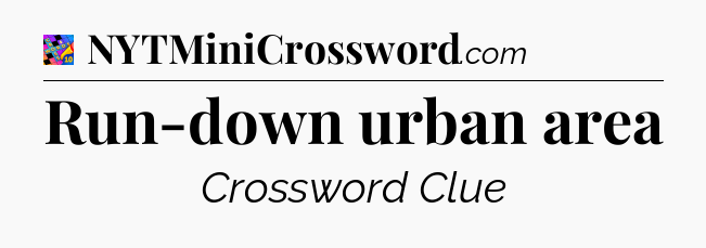 Run-down urban area Crossword Clue