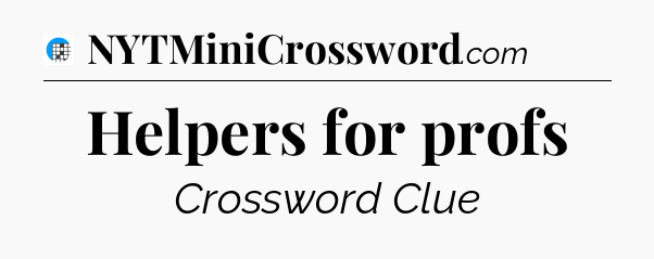 Helpers for profs Crossword Clue