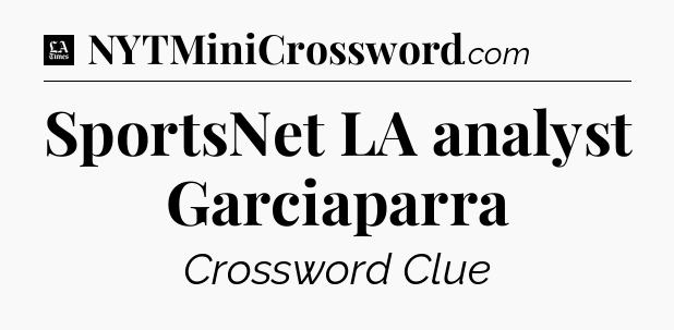SportsNet LA analyst Garciaparra - LA Times Crossword