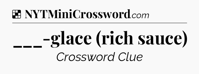 Solution: ___-glace (rich sauce) - NYT Crossword
