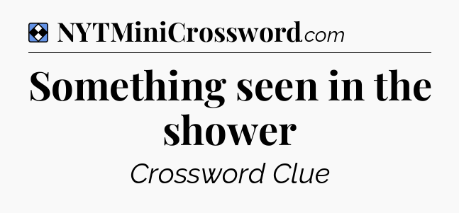 Solution: Something seen in the shower - NYT Mini Crossword