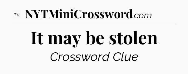 It may be stolen - WSJ Crossword