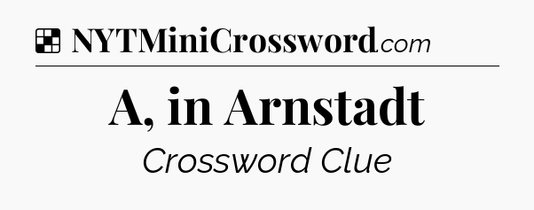 Solution: A, in Arnstadt - NYT Crossword