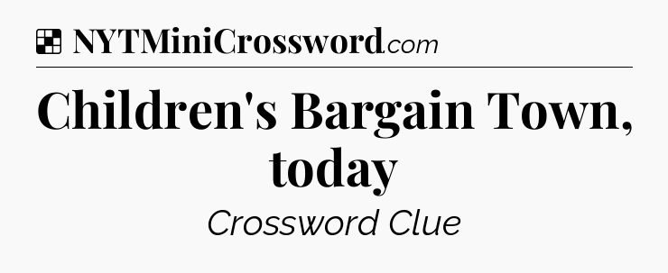 Solution: Children's Bargain Town, today - NYT Crossword