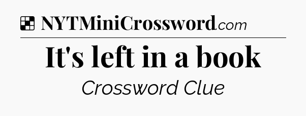 Solution: It's left in a book - NYT Crossword