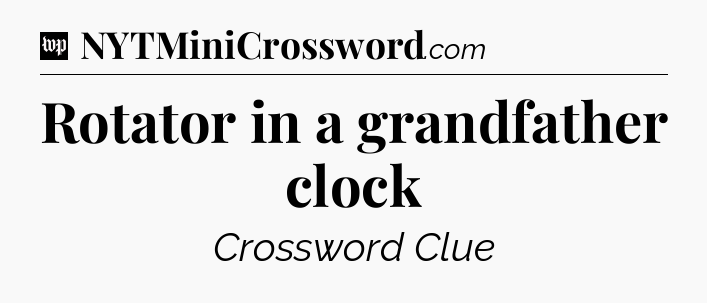 Rotator in a grandfather clock Crossword Clue
