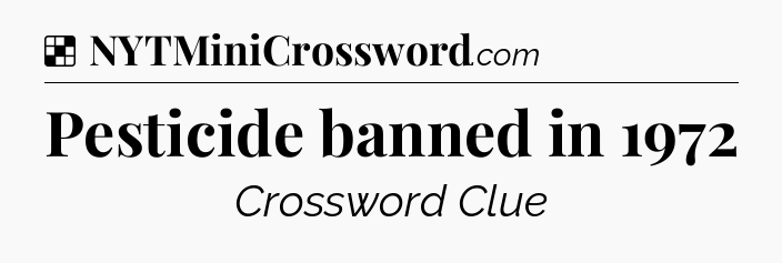 Solution: Pesticide banned in 1972 - NYT Crossword