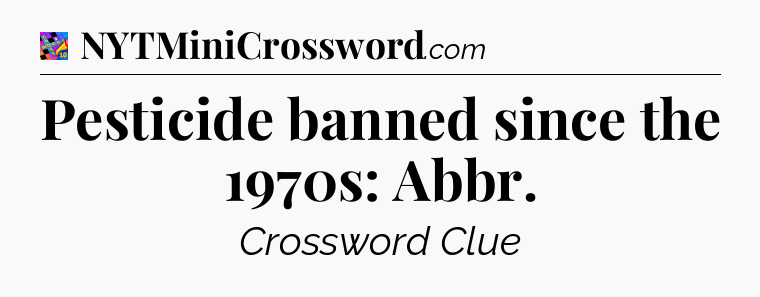 Pesticide banned since the 1970s: Abbr Crossword Clue