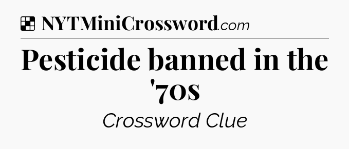 Solution: Pesticide banned in the '70s - NYT Crossword