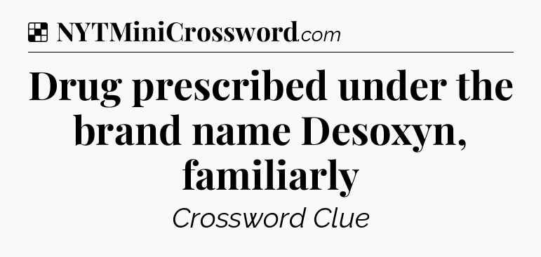 Solution: Drug prescribed under the brand name Desoxyn, familiarly - NYT Crossword