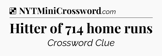 Solution: Hitter of 714 home runs - NYT Crossword
