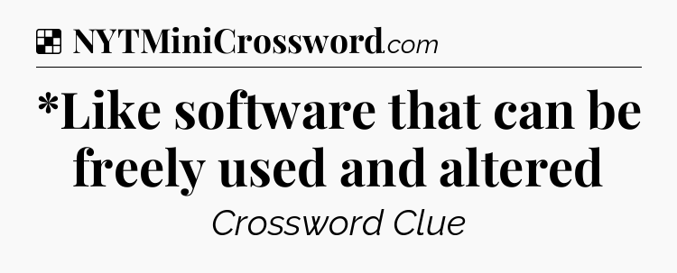 Solution: *Like software that can be freely used and altered - NYT Crossword