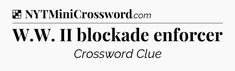 Solution: W.W. II blockade enforcer - NYT Crossword
