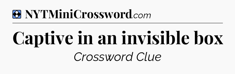 Solution: Captive in an invisible box - NYT Mini Crossword