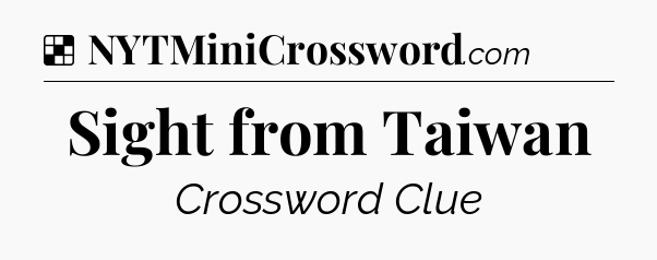 Solution: Sight from Taiwan - NYT Crossword