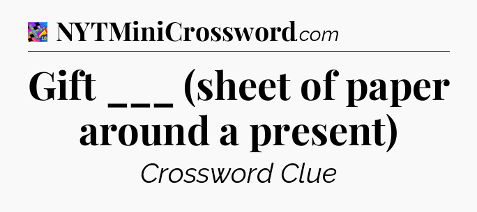 Gift ___ (sheet of paper around a present) Crossword Clue