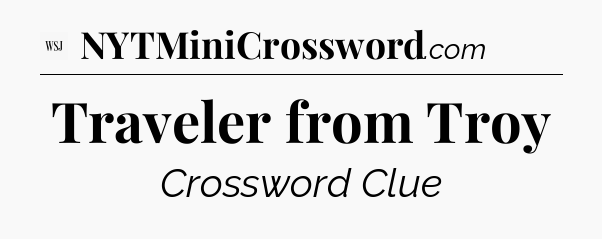 Traveler from Troy - WSJ Crossword