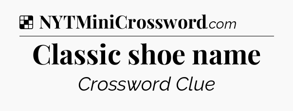 Solution: Classic shoe name - NYT Crossword