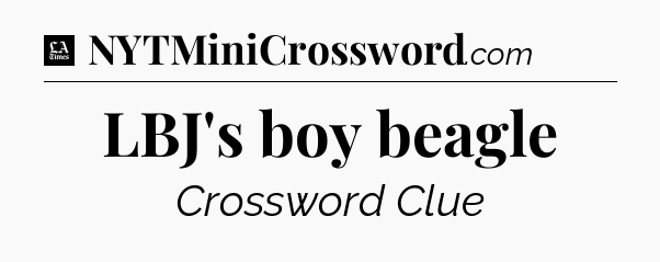 LBJ's boy beagle - LA Times Crossword