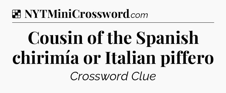 Solution: Cousin of the Spanish chirimía or Italian piffero - NYT Crossword